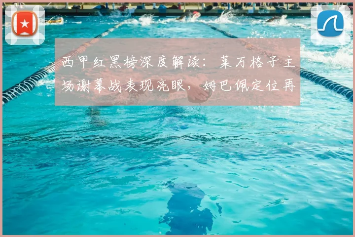 西甲红黑榜深度解读：莱万格子主场谢幕战表现亮眼，姆巴佩定位再引热议